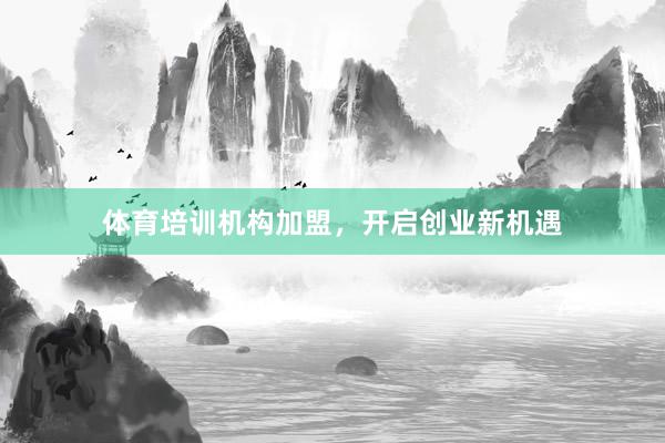体育培训机构加盟,开启创业新机遇